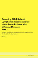 Reversing AIDS Related Lymphoma: Testimonials for Hope. From Patients with Different Diseases Part 1 The Raw Vegan Plant-Based Detoxification & Regeneration Workbook for Healing Patients. Volume 6