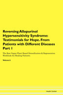 Reversing Allopurinol Hypersensitivity Syndrome: Testimonials for Hope. From Patients with Different Diseases Part 1 The Raw Vegan Plant-Based Detoxification & Regeneration Workbook for Healing Patients. Volume 6
