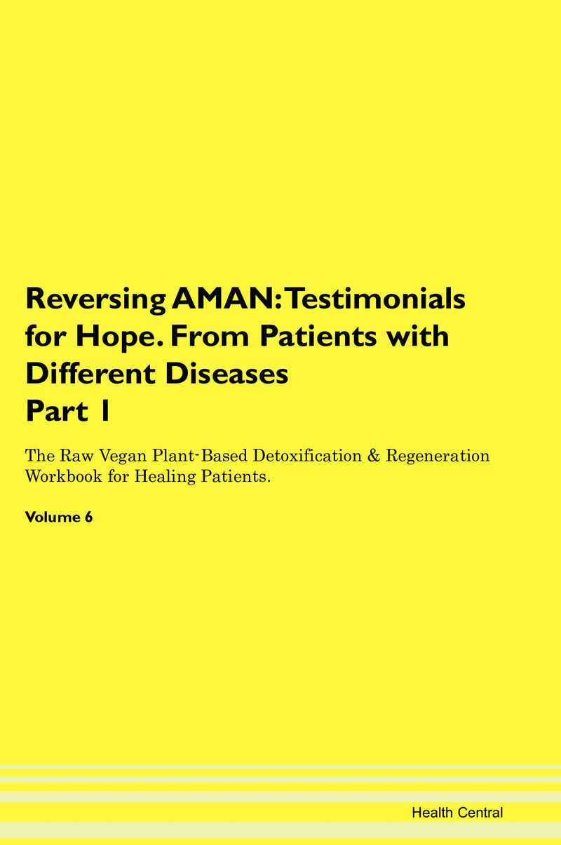 Reversing AMAN: Testimonials for Hope. From Patients with Different Diseases Part 1 The Raw Vegan Plant-Based Detoxification & Regeneration Workbook for Healing Patients. Volume 6