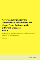 Reversing Amphetamine Dependence: Testimonials for Hope. From Patients with Different Diseases Part 1 The Raw Vegan Plant-Based Detoxification & Regeneration Workbook for Healing Patients. Volume 6