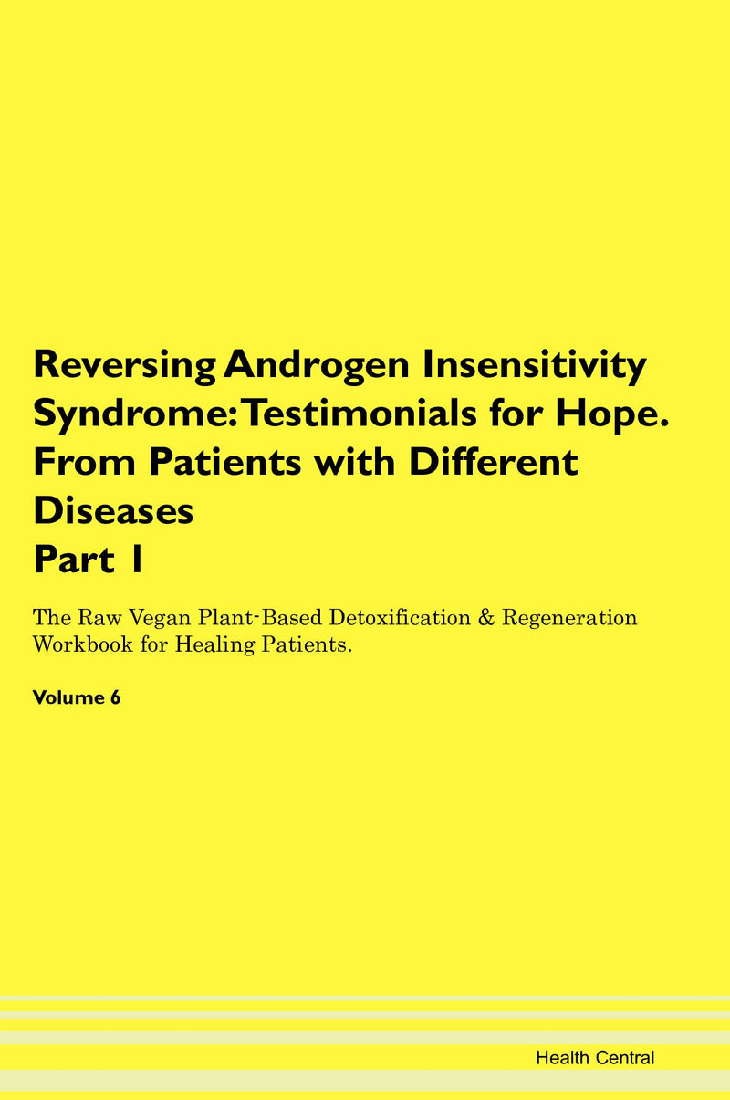 Reversing Androgen Insensitivity Syndrome: Testimonials for Hope. From Patients with Different Diseases Part 1 The Raw Vegan Plant-Based Detoxification & Regeneration Workbook for Healing Patients. Volume 6