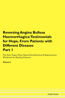Reversing Angina Bullosa Haemorrhagica: Testimonials for Hope. From Patients with Different Diseases Part 1 The Raw Vegan Plant-Based Detoxification & Regeneration Workbook for Healing Patients. Volume 6