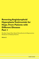 Reversing Angiolymphoid Hyperplasia: Testimonials for Hope. From Patients with Different Diseases Part 1 The Raw Vegan Plant-Based Detoxification & Regeneration Workbook for Healing Patients. Volume 6