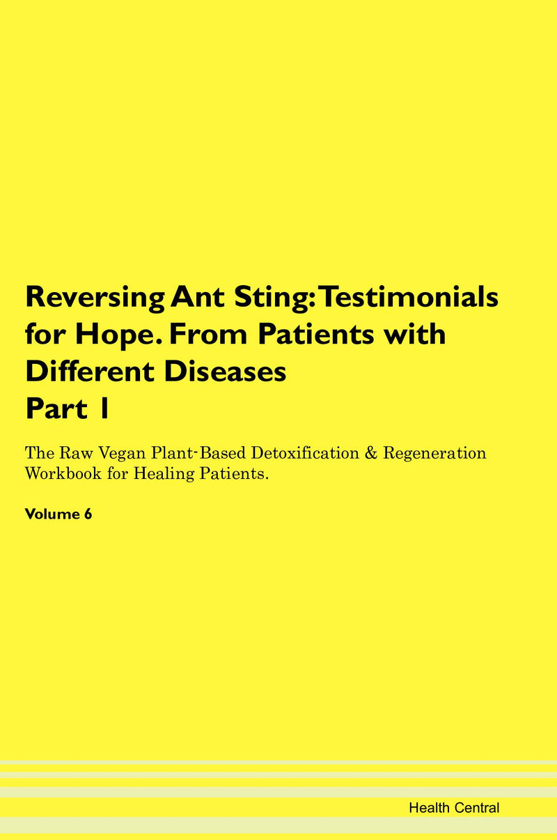 Reversing Ant Sting: Testimonials for Hope. From Patients with Different Diseases Part 1 The Raw Vegan Plant-Based Detoxification & Regeneration Workbook for Healing Patients. Volume 6