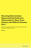 Reversing Anticonvulsant Hypersensitivity Syndrome: Testimonials for Hope. From Patients with Different Diseases Part 1 The Raw Vegan Plant-Based Detoxification & Regeneration Workbook for Healing Patients. Volume 6