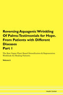 Reversing Aquagenic Wrinkling Of Palms: Testimonials for Hope. From Patients with Different Diseases Part 1 The Raw Vegan Plant-Based Detoxification & Regeneration Workbook for Healing Patients. Volume 6