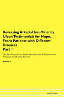 Reversing Arterial Insufficiency Ulcer: Testimonials for Hope. From Patients with Different Diseases Part 1 The Raw Vegan Plant-Based Detoxification & Regeneration Workbook for Healing Patients. Volume 6