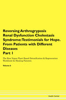 Reversing Arthrogryposis Renal Dysfunction Cholestasis Syndrome: Testimonials for Hope. From Patients with Different Diseases Part 1 The Raw Vegan Plant-Based Detoxification & Regeneration Workbook for Healing Patients. Volume 6