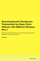 Reversing Auricle Pseudocyst: Testimonials for Hope. From Patients with Different Diseases Part 1 The Raw Vegan Plant-Based Detoxification & Regeneration Workbook for Healing Patients. Volume 6