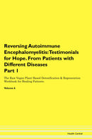 Reversing Autoimmune Encephalomyelitis: Testimonials for Hope. From Patients with Different Diseases Part 1 The Raw Vegan Plant-Based Detoxification & Regeneration Workbook for Healing Patients. Volume 6