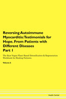 Reversing Autoimmune Myocarditis: Testimonials for Hope. From Patients with Different Diseases Part 1 The Raw Vegan Plant-Based Detoxification & Regeneration Workbook for Healing Patients. Volume 6