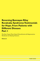 Reversing Bannayan Riley Ruvalcaba Syndrome: Testimonials for Hope. From Patients with Different Diseases Part 1 The Raw Vegan Plant-Based Detoxification & Regeneration Workbook for Healing Patients. Volume 6