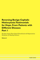 Reversing Benign Cephalic Histiocytosis: Testimonials for Hope. From Patients with Different Diseases Part 1 The Raw Vegan Plant-Based Detoxification & Regeneration Workbook for Healing Patients. Volume 6
