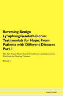Reversing Benign Lymphangioendothelioma: Testimonials for Hope. From Patients with Different Diseases Part 1 The Raw Vegan Plant-Based Detoxification & Regeneration Workbook for Healing Patients. Volume 6