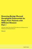 Reversing Benign Mucosal Pemphigoid: Testimonials for Hope. From Patients with Different Diseases Part 1 The Raw Vegan Plant-Based Detoxification & Regeneration Workbook for Healing Patients. Volume 6