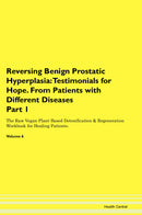 Reversing Benign Prostatic Hyperplasia: Testimonials for Hope. From Patients with Different Diseases Part 1 The Raw Vegan Plant-Based Detoxification & Regeneration Workbook for Healing Patients. Volume 6