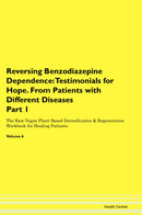 Reversing Benzodiazepine Dependence: Testimonials for Hope. From Patients with Different Diseases Part 1 The Raw Vegan Plant-Based Detoxification & Regeneration Workbook for Healing Patients. Volume 6
