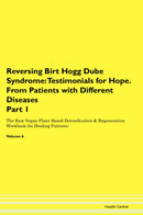 Reversing Birt Hogg Dube Syndrome: Testimonials for Hope. From Patients with Different Diseases Part 1 The Raw Vegan Plant-Based Detoxification & Regeneration Workbook for Healing Patients. Volume 6