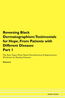 Reversing Black Dermatographism: Testimonials for Hope. From Patients with Different Diseases Part 1 The Raw Vegan Plant-Based Detoxification & Regeneration Workbook for Healing Patients. Volume 6