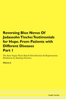 Reversing Blue Nevus Of Jadassohn Tieche: Testimonials for Hope. From Patients with Different Diseases Part 1 The Raw Vegan Plant-Based Detoxification & Regeneration Workbook for Healing Patients. Volume 6