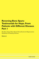 Reversing Bone Spurs: Testimonials for Hope. From Patients with Different Diseases Part 1 The Raw Vegan Plant-Based Detoxification & Regeneration Workbook for Healing Patients. Volume 6