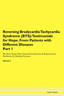 Reversing Bradycardia Tachycardia Syndrome (BTS): Testimonials for Hope. From Patients with Different Diseases Part 1 The Raw Vegan Plant-Based Detoxification & Regeneration Workbook for Healing Patients. Volume 6