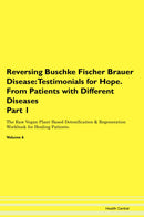 Reversing Buschke Fischer Brauer Disease: Testimonials for Hope. From Patients with Different Diseases Part 1 The Raw Vegan Plant-Based Detoxification & Regeneration Workbook for Healing Patients. Volume 6