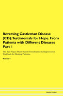 Reversing Castleman Disease (CD): Testimonials for Hope. From Patients with Different Diseases Part 1 The Raw Vegan Plant-Based Detoxification & Regeneration Workbook for Healing Patients. Volume 6