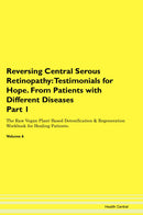 Reversing Central Serous Retinopathy: Testimonials for Hope. From Patients with Different Diseases Part 1 The Raw Vegan Plant-Based Detoxification & Regeneration Workbook for Healing Patients. Volume 6