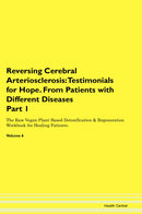 Reversing Cerebral Arteriosclerosis: Testimonials for Hope. From Patients with Different Diseases Part 1 The Raw Vegan Plant-Based Detoxification & Regeneration Workbook for Healing Patients. Volume 6