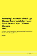 Reversing Childhood Linear Iga Disease: Testimonials for Hope. From Patients with Different Diseases Part 1 The Raw Vegan Plant-Based Detoxification & Regeneration Workbook for Healing Patients. Volume 6