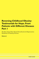 Reversing Childhood Obesity: Testimonials for Hope. From Patients with Different Diseases Part 1 The Raw Vegan Plant-Based Detoxification & Regeneration Workbook for Healing Patients. Volume 6