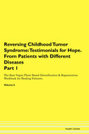 Reversing Childhood Tumor Syndrome: Testimonials for Hope. From Patients with Different Diseases Part 1 The Raw Vegan Plant-Based Detoxification & Regeneration Workbook for Healing Patients. Volume 6