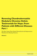 Reversing Chondrodermatitis Nodularis Chronica Helicis: Testimonials for Hope. From Patients with Different Diseases Part 1 The Raw Vegan Plant-Based Detoxification & Regeneration Workbook for Healing Patients. Volume 6