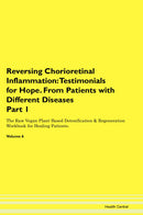 Reversing Chorioretinal Inflammation: Testimonials for Hope. From Patients with Different Diseases Part 1 The Raw Vegan Plant-Based Detoxification & Regeneration Workbook for Healing Patients. Volume 6