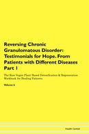 Reversing Chronic Granulomatous Disorder: Testimonials for Hope. From Patients with Different Diseases Part 1 The Raw Vegan Plant-Based Detoxification & Regeneration Workbook for Healing Patients. Volume 6