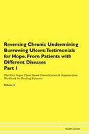 Reversing Chronic Undermining Burrowing Ulcers: Testimonials for Hope. From Patients with Different Diseases Part 1 The Raw Vegan Plant-Based Detoxification & Regeneration Workbook for Healing Patients. Volume 6