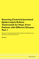 Reversing Cicatricial Junctional Epidermolysis Bullosa: Testimonials for Hope. From Patients with Different Diseases Part 1 The Raw Vegan Plant-Based Detoxification & Regeneration Workbook for Healing Patients. Volume 6