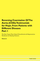 Reversing Coarctation Of The Aorta (COA): Testimonials for Hope. From Patients with Different Diseases Part 1 The Raw Vegan Plant-Based Detoxification & Regeneration Workbook for Healing Patients. Volume 6