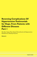 Reversing Complications Of Hypertension: Testimonials for Hope. From Patients with Different Diseases Part 1 The Raw Vegan Plant-Based Detoxification & Regeneration Workbook for Healing Patients. Volume 6