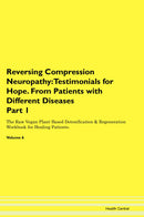 Reversing Compression Neuropathy: Testimonials for Hope. From Patients with Different Diseases Part 1 The Raw Vegan Plant-Based Detoxification & Regeneration Workbook for Healing Patients. Volume 6