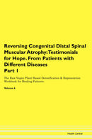Reversing Congenital Distal Spinal Muscular Atrophy: Testimonials for Hope. From Patients with Different Diseases Part 1 The Raw Vegan Plant-Based Detoxification & Regeneration Workbook for Healing Patients. Volume 6