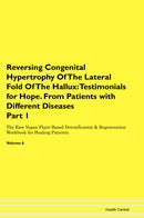 Reversing Congenital Hypertrophy Of The Lateral Fold Of The Hallux: Testimonials for Hope. From Patients with Different Diseases Part 1 The Raw Vegan Plant-Based Detoxification & Regeneration Workbook for Healing Patients. Volume 6