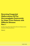Reversing Congenital Malformations Of The Dermatoglyphs: Testimonials for Hope. From Patients with Different Diseases Part 1 The Raw Vegan Plant-Based Detoxification & Regeneration Workbook for Healing Patients. Volume 6
