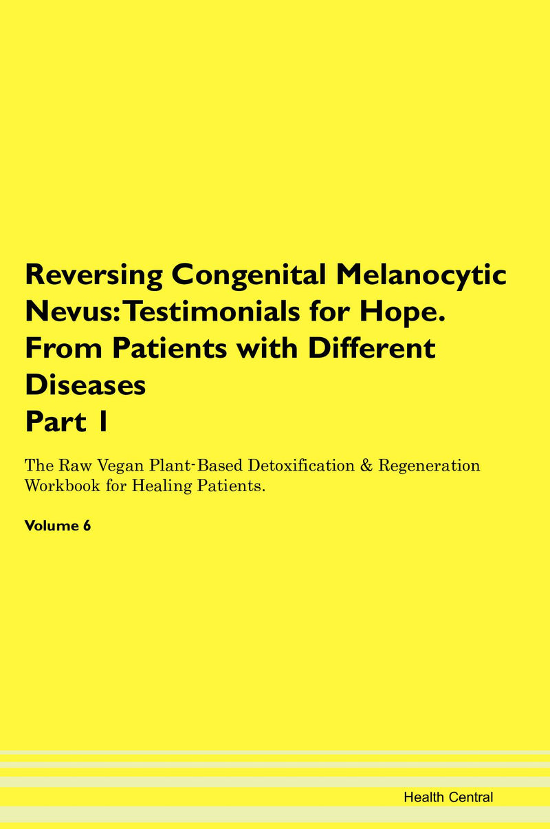 Reversing Congenital Melanocytic Nevus: Testimonials for Hope. From Patients with Different Diseases Part 1 The Raw Vegan Plant-Based Detoxification & Regeneration Workbook for Healing Patients. Volume 6