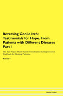 Reversing Coolie Itch: Testimonials for Hope. From Patients with Different Diseases Part 1 The Raw Vegan Plant-Based Detoxification & Regeneration Workbook for Healing Patients. Volume 6