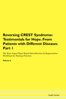 Reversing CREST Syndrome: Testimonials for Hope. From Patients with Different Diseases Part 1 The Raw Vegan Plant-Based Detoxification & Regeneration Workbook for Healing Patients. Volume 6