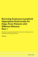 Reversing Cutaneous Lymphoid Hyperplasia: Testimonials for Hope. From Patients with Different Diseases Part 1 The Raw Vegan Plant-Based Detoxification & Regeneration Workbook for Healing Patients. Volume 6