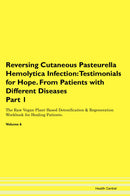 Reversing Cutaneous Pasteurella Hemolytica Infection: Testimonials for Hope. From Patients with Different Diseases Part 1 The Raw Vegan Plant-Based Detoxification & Regeneration Workbook for Healing Patients. Volume 6