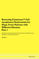 Reversing Cutaneous T Cell Lymphoma: Testimonials for Hope. From Patients with Different Diseases Part 1 The Raw Vegan Plant-Based Detoxification & Regeneration Workbook for Healing Patients. Volume 6